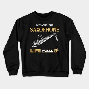 Without the saxophone life would Bb Crewneck Sweatshirt